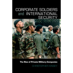 Corporate Soldiers and International Security: The Rise of Private Military Companies