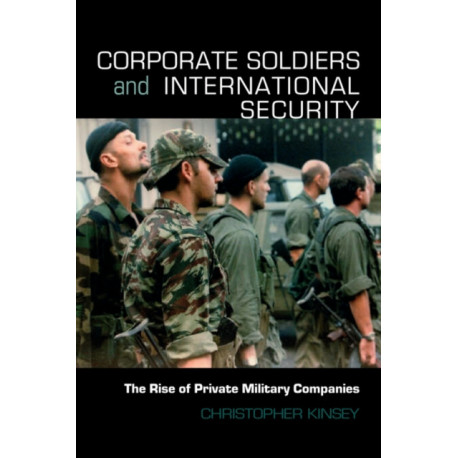 Corporate Soldiers and International Security: The Rise of Private Military Companies