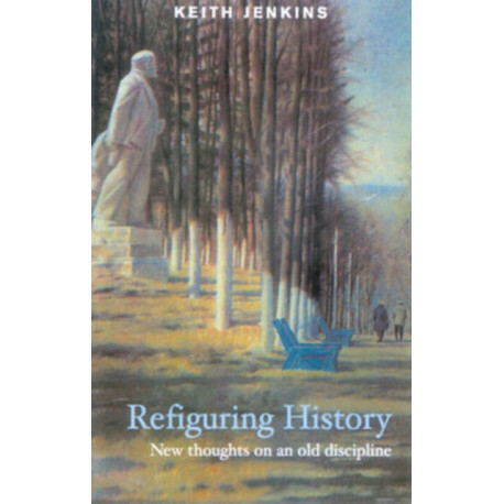 Refiguring History: New Thoughts On an Old Discipline