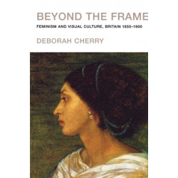 Beyond the Frame: Feminism and Visual Culture, Britain 1850 -1900