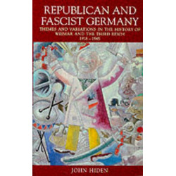 Republican and Fascist Germany: Themes and Variations in the History of Weimar and the Third Reich, 1918-1945