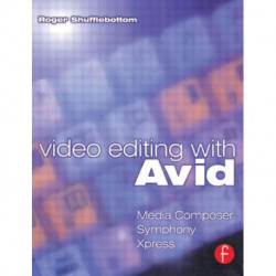 Video Editing with Avid: Media Composer, Symphony, Xpress: Media Composer, Symphony, Xpress
