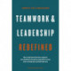 Teamwork & Leadership Redefined: How to build shared direction, alignment and commitment through new approaches to team tasks, meeting types and leadership roles