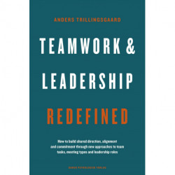 Teamwork & Leadership Redefined: How to build shared direction, alignment and commitment through new approaches to team tasks, meeting types and leadership roles