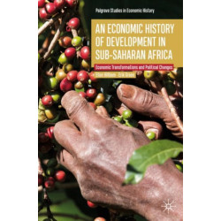 An Economic History of Development in sub-Saharan Africa: Economic Transformations and Political Changes