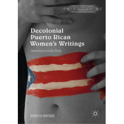 Decolonial Puerto Rican Women's Writings: Subversion in the Flesh