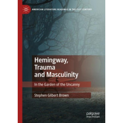 Hemingway, Trauma and Masculinity: In the Garden of the Uncanny