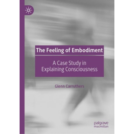 The Feeling of Embodiment: A Case Study in Explaining Consciousness