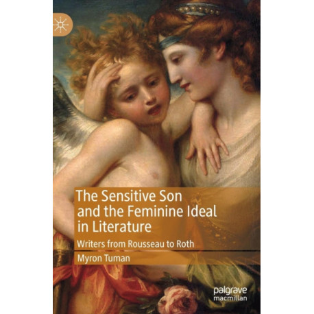 The Sensitive Son and the Feminine Ideal in Literature: Writers from Rousseau to Roth