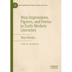 Wax Impressions, Figures, and Forms in Early Modern Literature: Wax Works