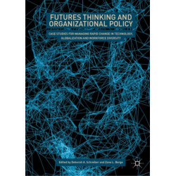 Futures Thinking and Organizational Policy: Case Studies for Managing Rapid Change in Technology, Globalization and Workforce Diversity