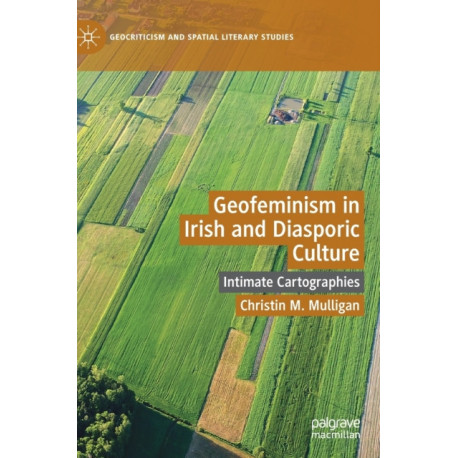 Geofeminism in Irish and Diasporic Culture: Intimate Cartographies
