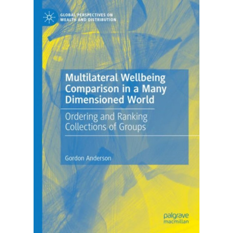 Multilateral Wellbeing Comparison in a Many Dimensioned World: Ordering and Ranking Collections of Groups