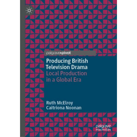 Producing British Television Drama: Local Production in a Global Era