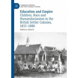 Education and Empire: Children, Race and Humanitarianism in the British Settler Colonies, 1833–1880