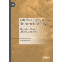 Atlantic History in the Nineteenth Century: Migration, Trade, Conflict, and Ideas