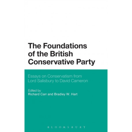 The Foundations of the British Conservative Party: Essays on Conservatism from Lord Salisbury to David Cameron