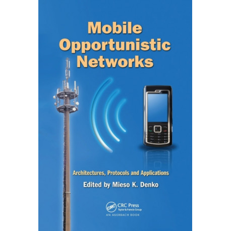 Mobile Opportunistic Networks: Architectures, Protocols and Applications