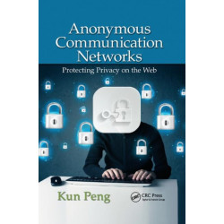 Anonymous Communication Networks: Protecting Privacy on the Web