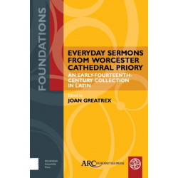 Everyday Sermons from Worcester Cathedral Priory: An Early-Fourteenth-Century Collection in Latin