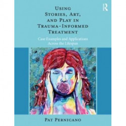 Using Stories, Art, and Play in Trauma-Informed Treatment: Case Examples and Applications Across the Lifespan