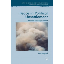 Peace in Political Unsettlement: Beyond Solving Conflict