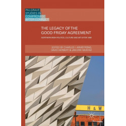 The Legacy of the Good Friday Agreement: Northern Irish Politics, Culture and Art after 1998