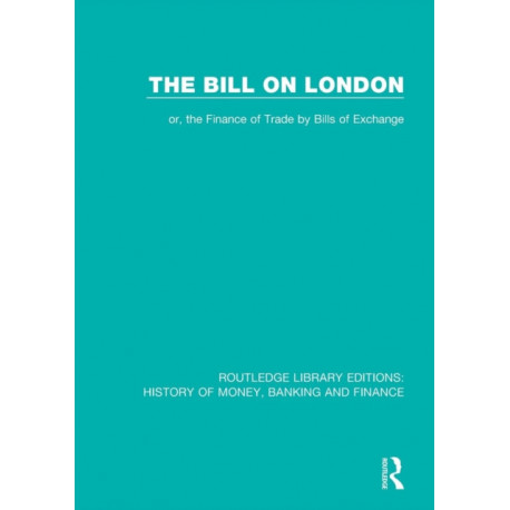 The Bill on London: or, the Finance of Trade by Bills of Exchange