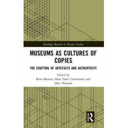 Museums as Cultures of Copies: The Crafting of Artefacts and Authenticity
