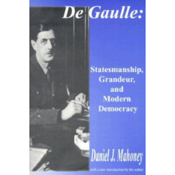 De Gaulle: Statesmanship, Grandeur and Modern Democracy