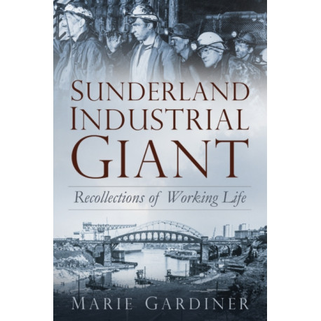 Sunderland, Industrial Giant: Recollections of Working Life