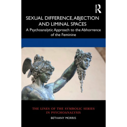 Sexual Difference, Abjection and Liminal Spaces: A Psychoanalytic Approach to the Abhorrence of the Feminine
