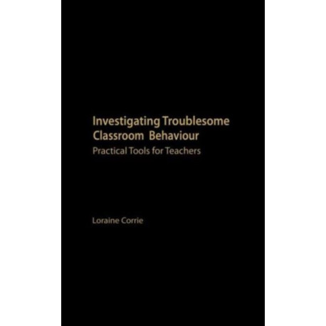 Investigating Troublesome Classroom Behaviours: Practical Tools for Teachers