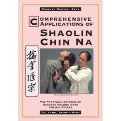 Comprehensive Applications in Shaolin Chin Na: The Practical Defense of Chinese Seizing Arts for All Styles