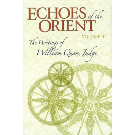 Echoes of the Orient: Volume 3 - The Writings of William Quan Judge