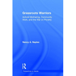 Grassroots Warriors: Activist Mothering, Community Work, and the War on Poverty