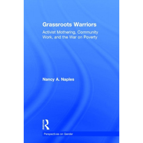 Grassroots Warriors: Activist Mothering, Community Work, and the War on Poverty