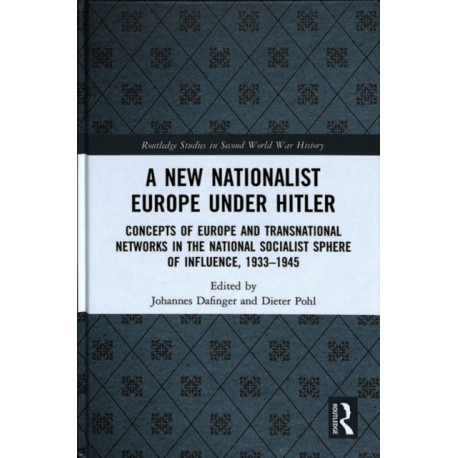 A New Nationalist Europe Under Hitler: Concepts of Europe and Transnational Networks in the National Socialist Sphere of Influence, 1933–1945