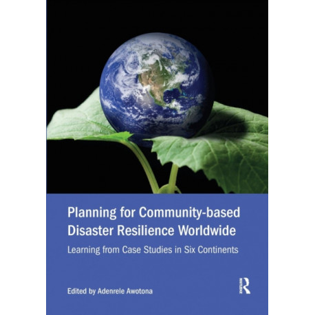 Planning for Community-based Disaster Resilience Worldwide: Learning from Case Studies in Six Continents