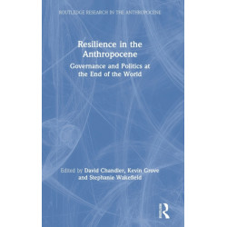 Resilience in the Anthropocene: Governance and Politics at the End of the World