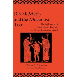 Ritual, Myth and the Modernist Text: The Influence of Jane Ellen Harrison on Joyce, Eliot and Woolf