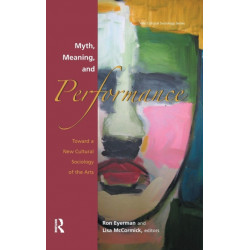 Myth, Meaning and Performance: Toward a New Cultural Sociology of the Arts