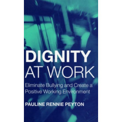 Dignity at Work: Eliminate Bullying and Create and a Positive Working Environment