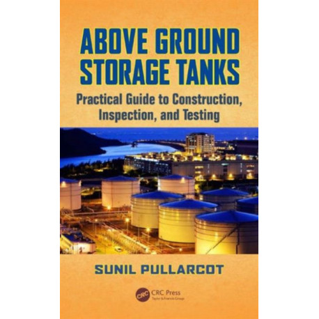 Above Ground Storage Tanks: Practical Guide to Construction, Inspection, and Testing