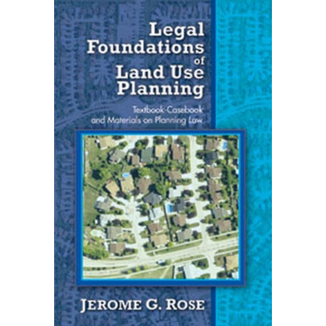 Legal Foundations of Land Use Planning: Textbook-Casebook and Materials on Planning Law