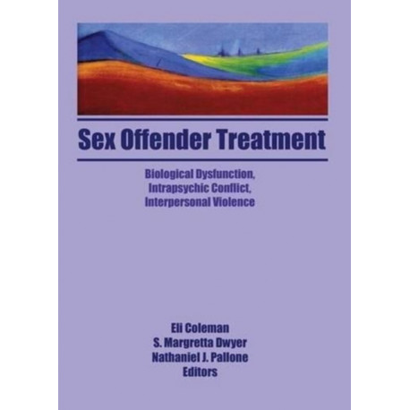 Sex Offender Treatment: Biological Dysfunction, Intrapsychic Conflict, Interpersonal Violence