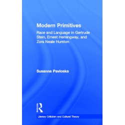 Modern Primitives: Race and Language in Gertrude Stein, Ernest Hemingway, and Zora Neale Hurston