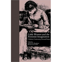 LITTLE WOMEN and THE FEMINIST IMAGINATION: Criticism, Controversy, Personal Essays