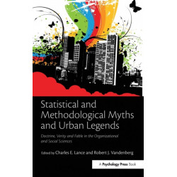 Statistical and Methodological Myths and Urban Legends: Doctrine, Verity and Fable in Organizational and Social Sciences