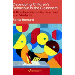 Developing Children's Behaviour in the Classroom: A Practical Guide For Teachers And Students